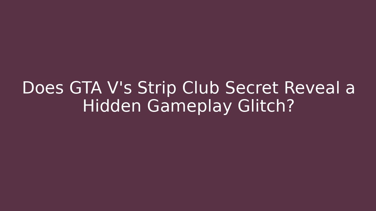 Does GTA V's Strip Club Secret Reveal a Hidden Gameplay Glitch?