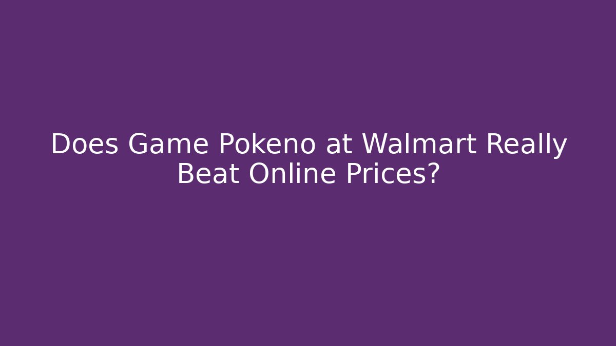 Does Game Pokeno at Walmart Really Beat Online Prices? - Critter Realm