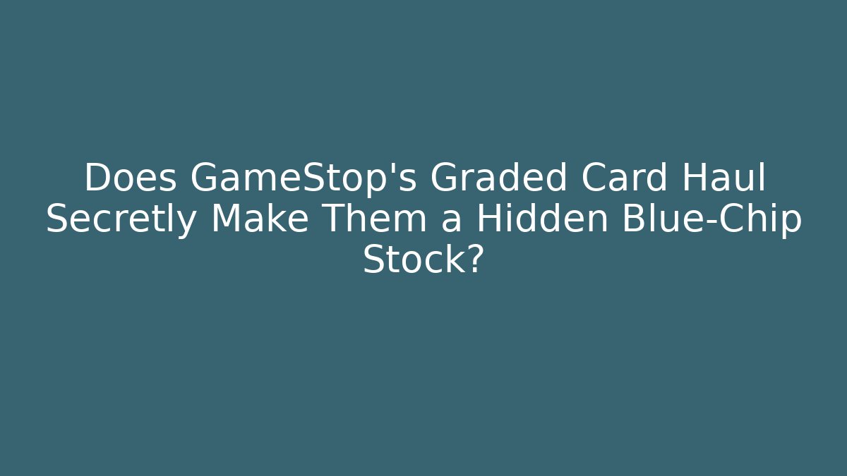 Does GameStop's Graded Card Haul Secretly Make Them a Hidden Blue-Chip Stock? - Critter Realm