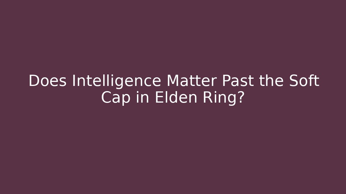 Does Intelligence Matter Past the Soft Cap in Elden Ring? - Critter Realm