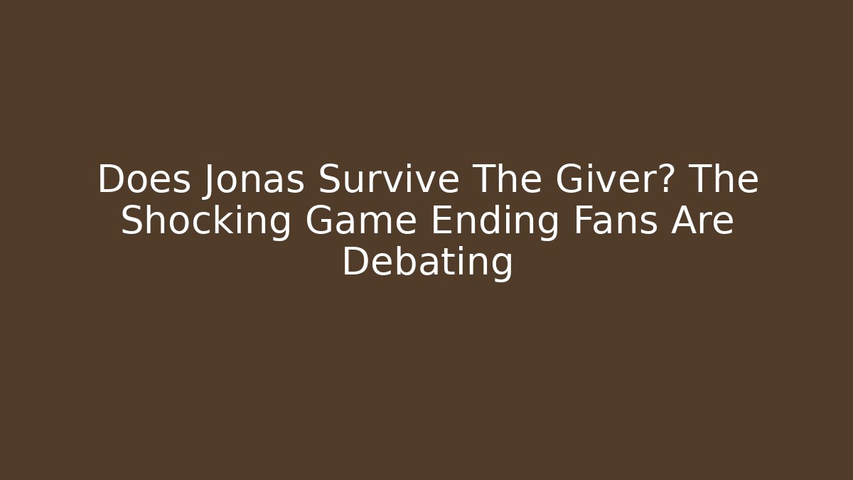 Does Jonas Survive The Giver? The Shocking Game Ending Fans Are Debating