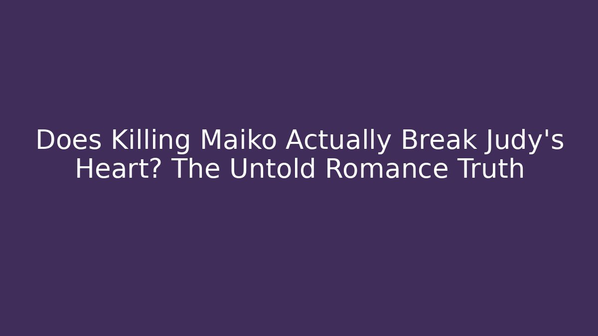 Does Killing Maiko Actually Break Judy's Heart? The Untold Romance Truth