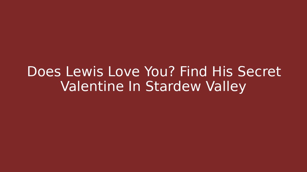 Does Lewis Love You? Find His Secret Valentine In Stardew Valley