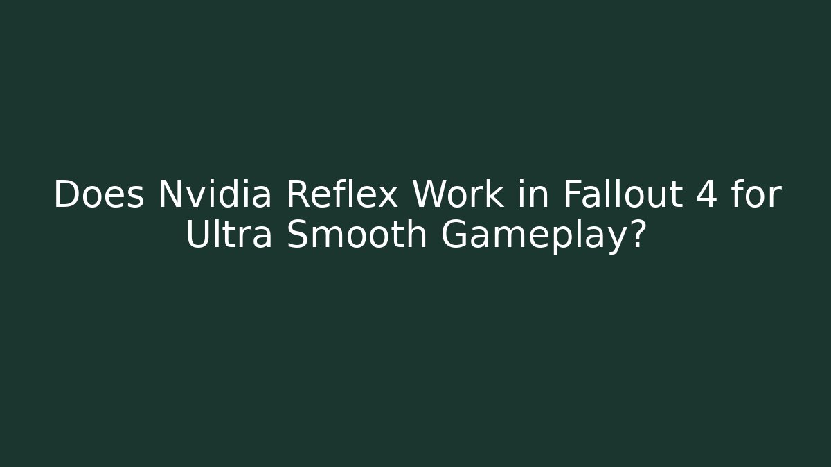 Does Nvidia Reflex Work in Fallout 4 for Ultra Smooth Gameplay?