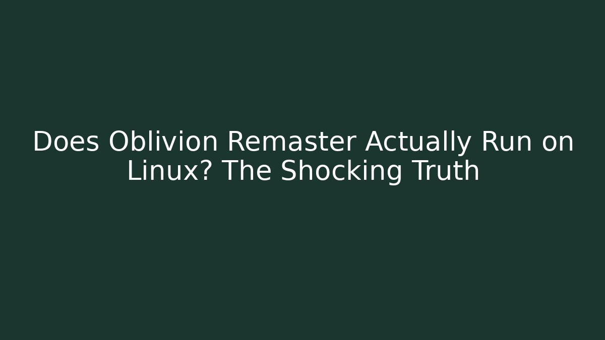 Does Oblivion Remaster Actually Run on Linux? The Shocking Truth - Critter Realm