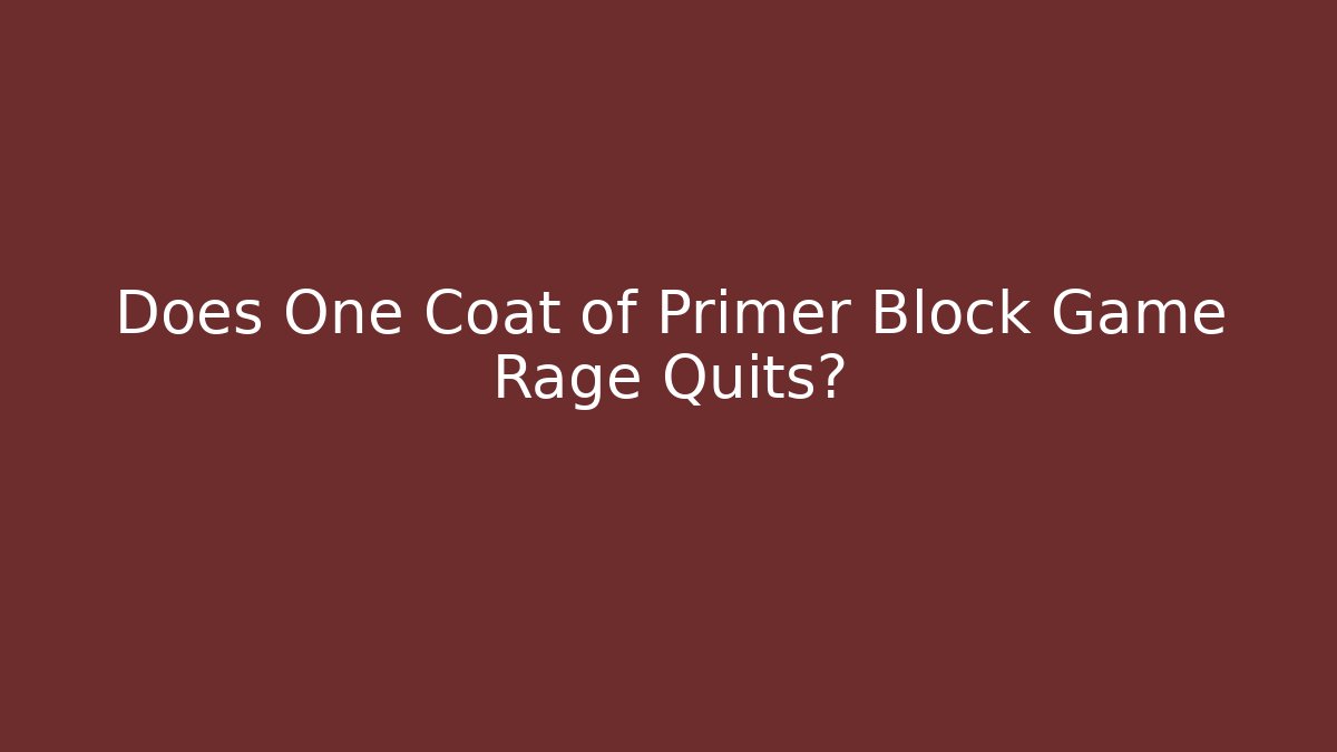 Does One Coat of Primer Block Game Rage Quits?