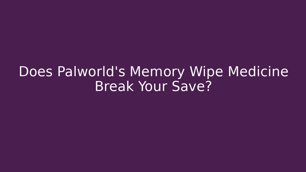 Does Palworld's Memory Wipe Medicine Break Your Save?