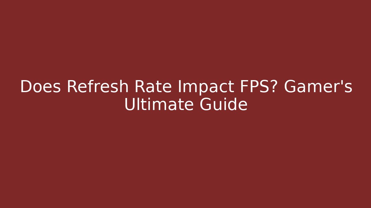 Does Refresh Rate Impact FPS? Gamer's Ultimate Guide