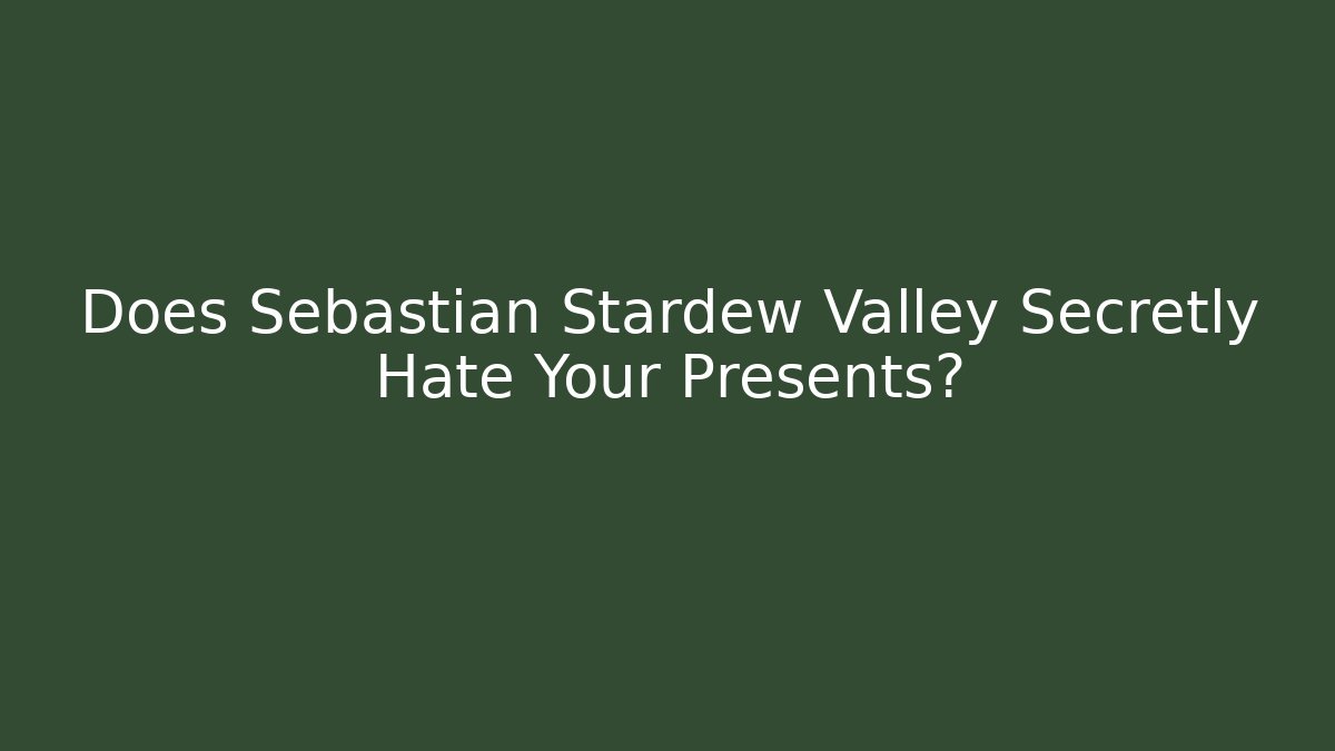 Does Sebastian Stardew Valley Secretly Hate Your Presents?