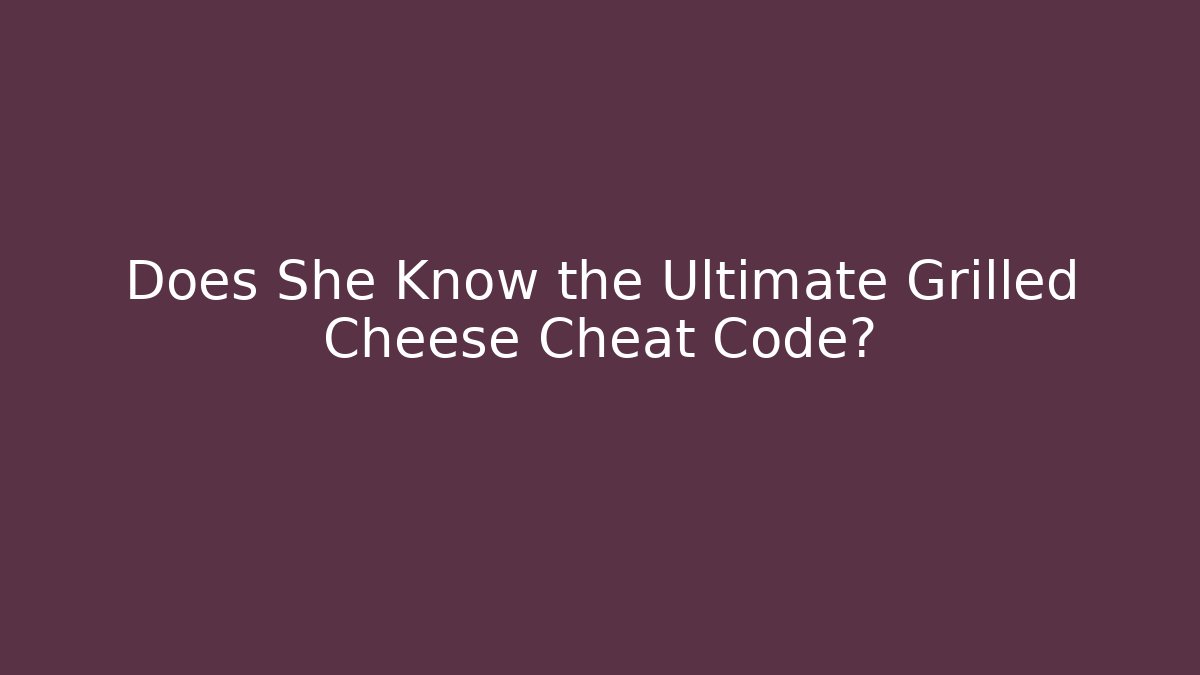 Does She Know the Ultimate Grilled Cheese Cheat Code? - Critter Realm