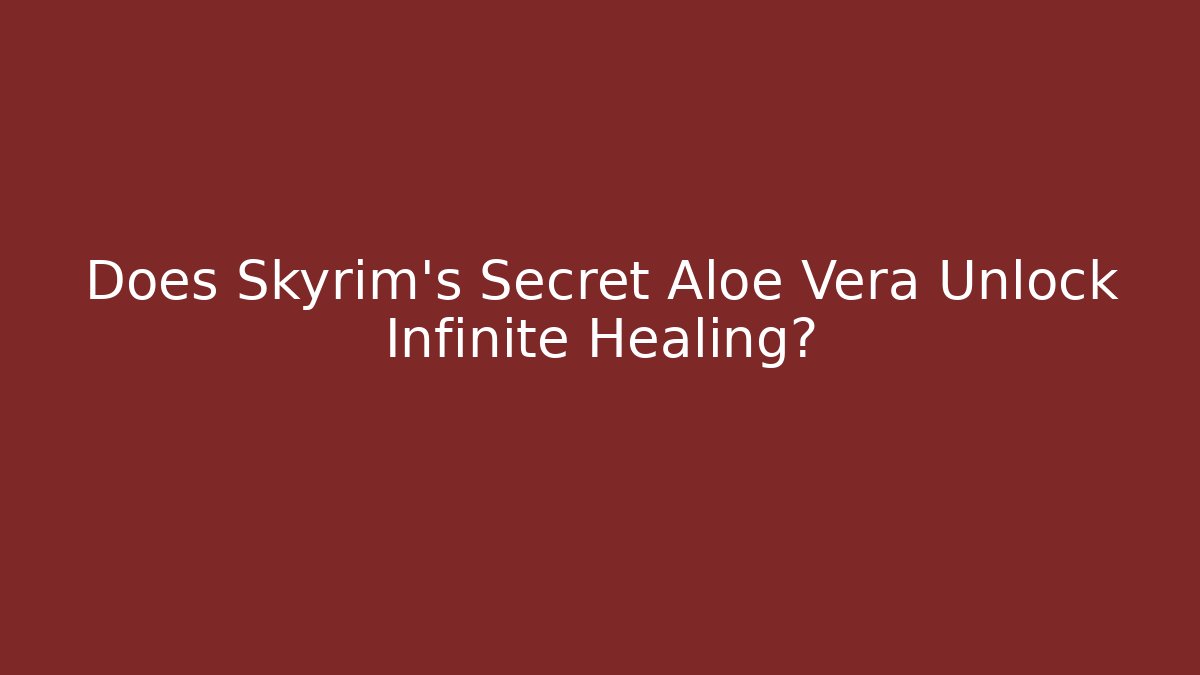 Does Skyrim's Secret Aloe Vera Unlock Infinite Healing?