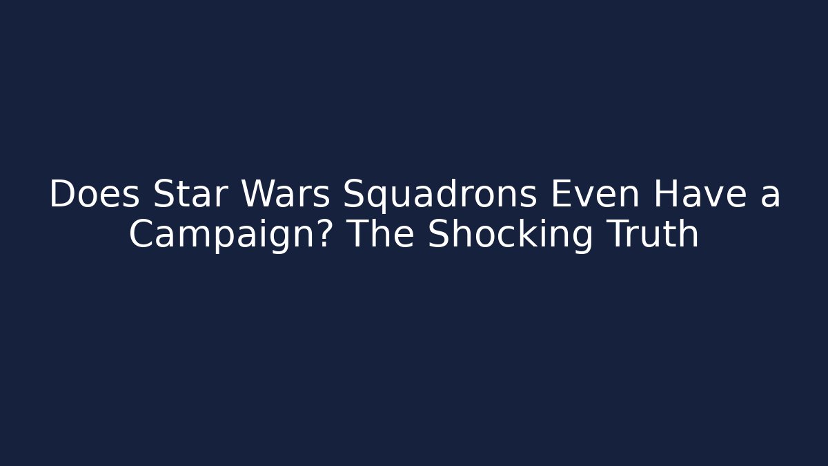 Does Star Wars Squadrons Even Have a Campaign? The Shocking Truth