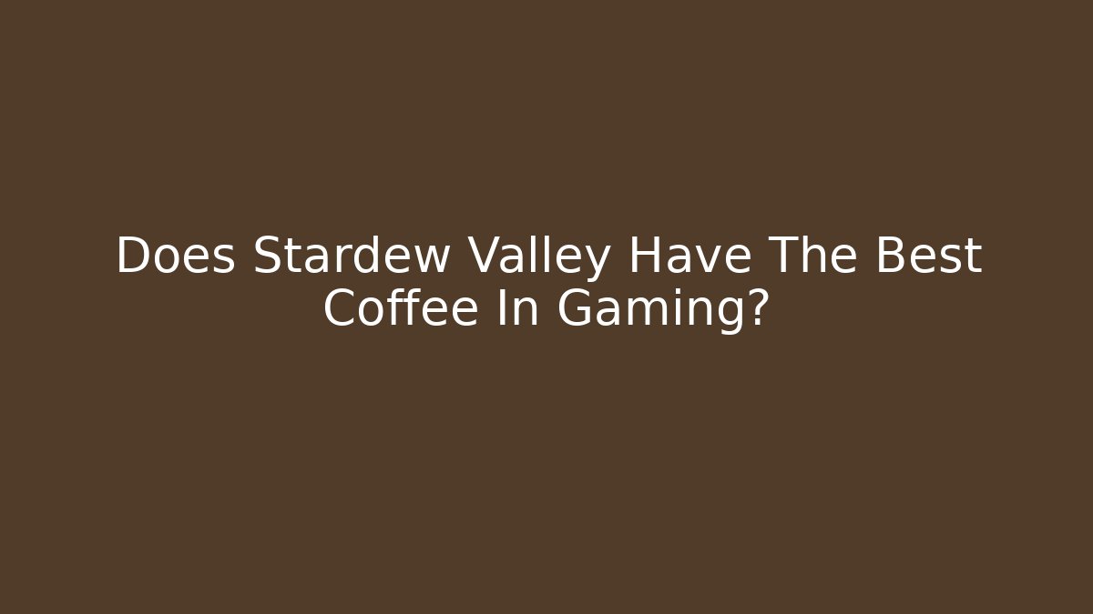 Does Stardew Valley Have The Best Coffee In Gaming?