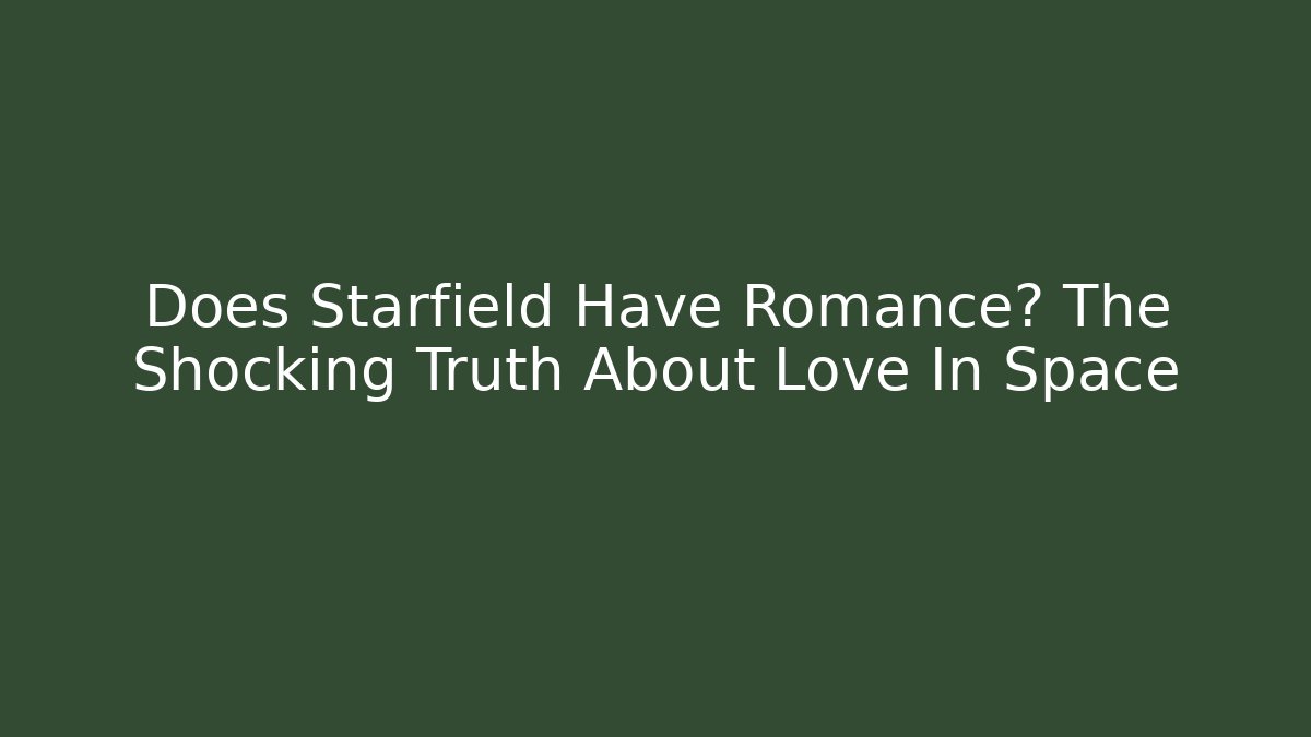 Does Starfield Have Romance? The Shocking Truth About Love In Space