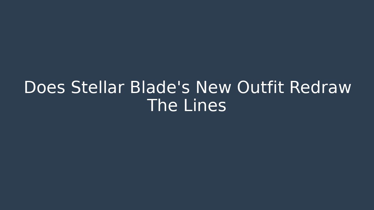 Does Stellar Blade's New Outfit Redraw The Lines