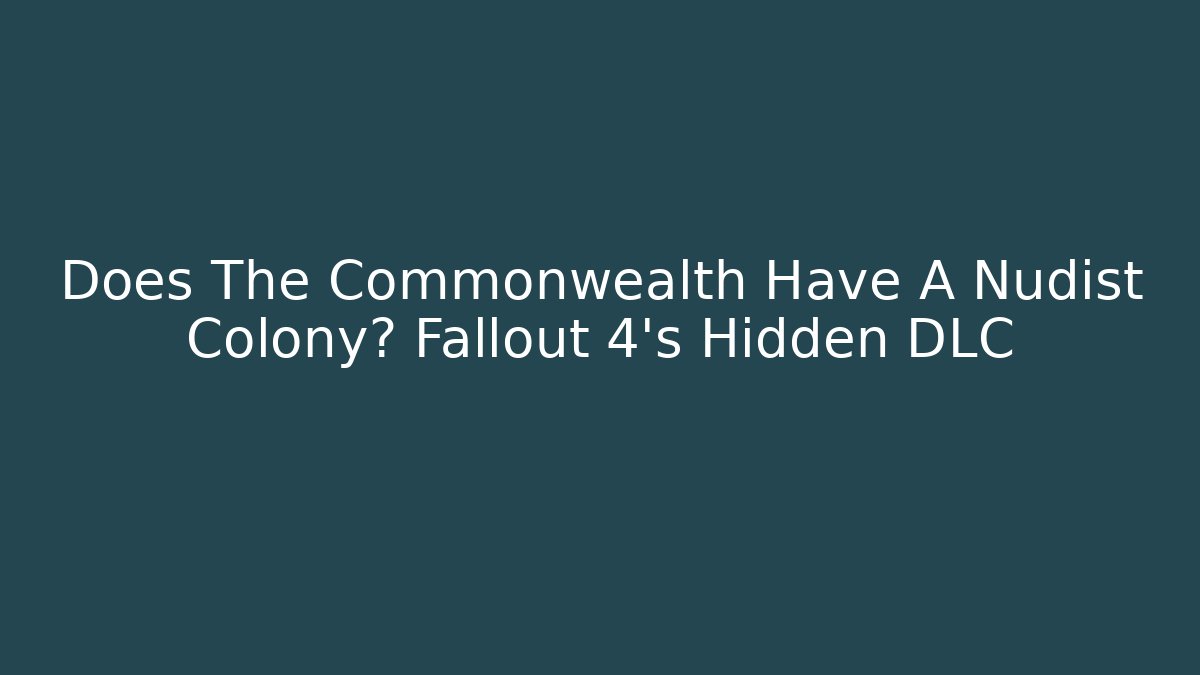 Does The Commonwealth Have A Nudist Colony? Fallout 4's Hidden DLC