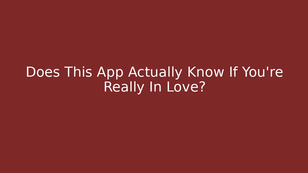 Does This App Actually Know If You're Really In Love?
