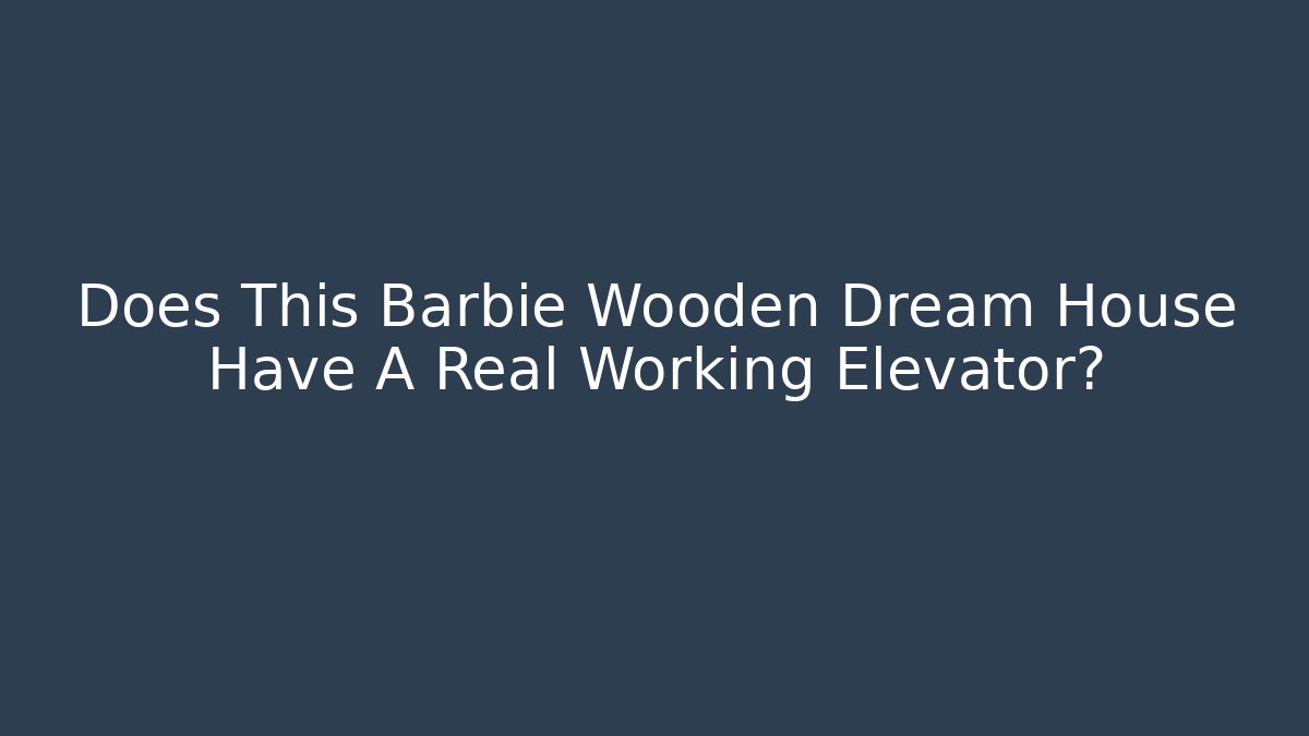 Does This Barbie Wooden Dream House Have A Real Working Elevator?