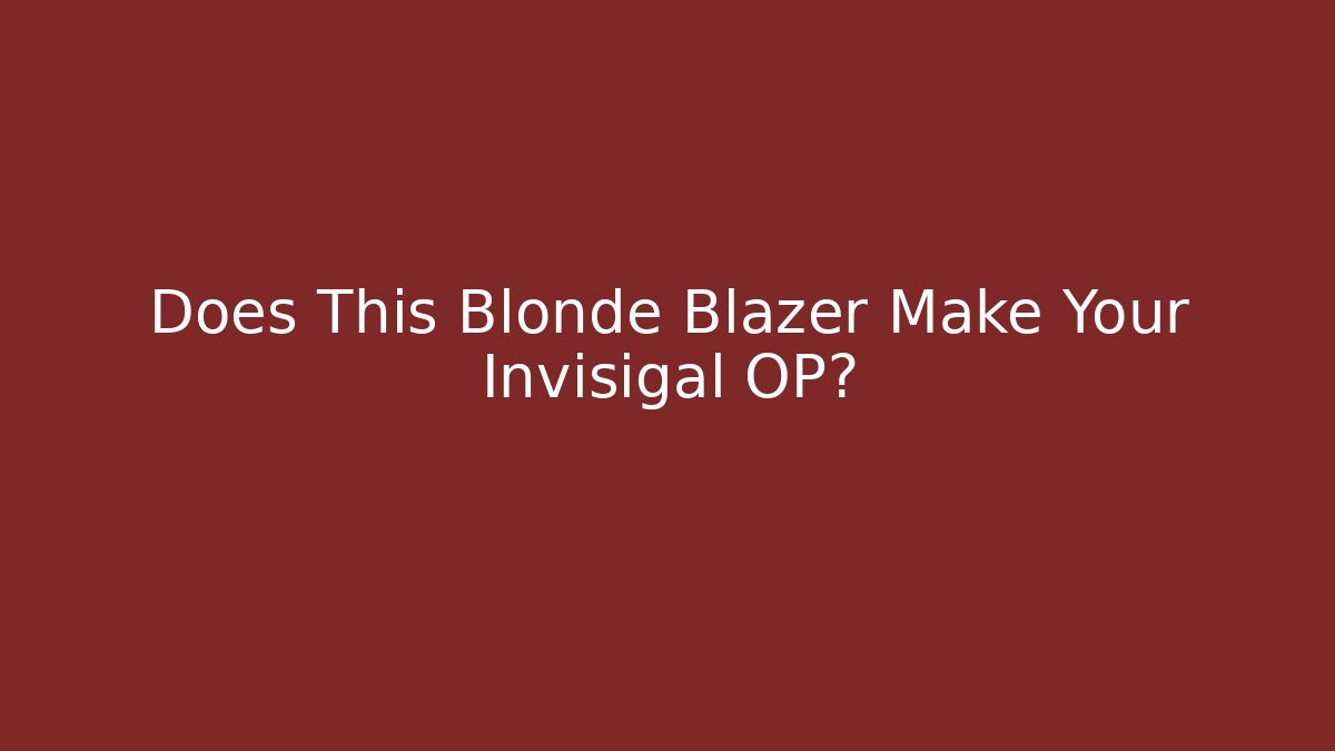 Does This Blonde Blazer Make Your Invisigal OP?