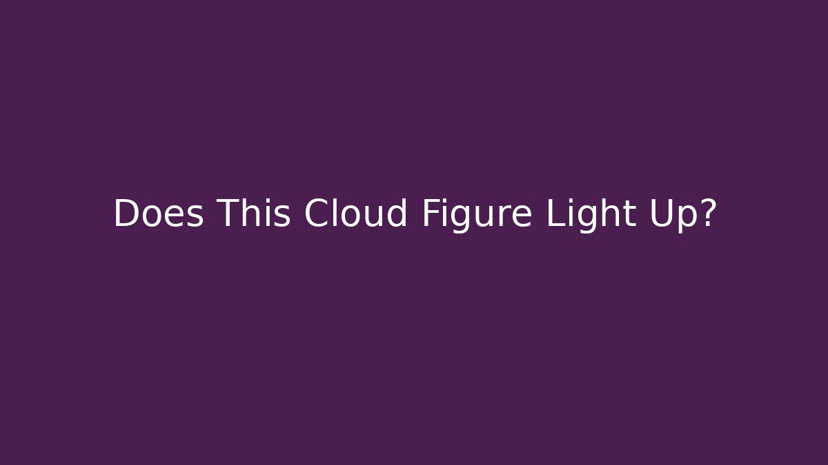 Does This Cloud Figure Light Up?