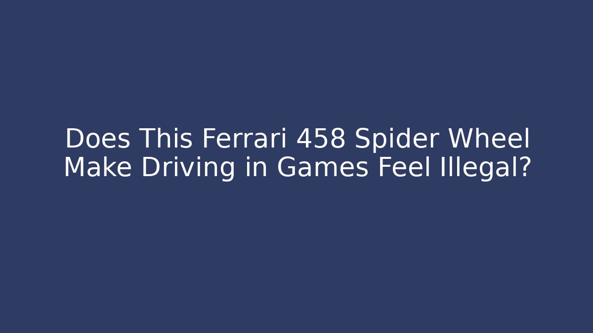 Does This Ferrari 458 Spider Wheel Make Driving in Games Feel Illegal?