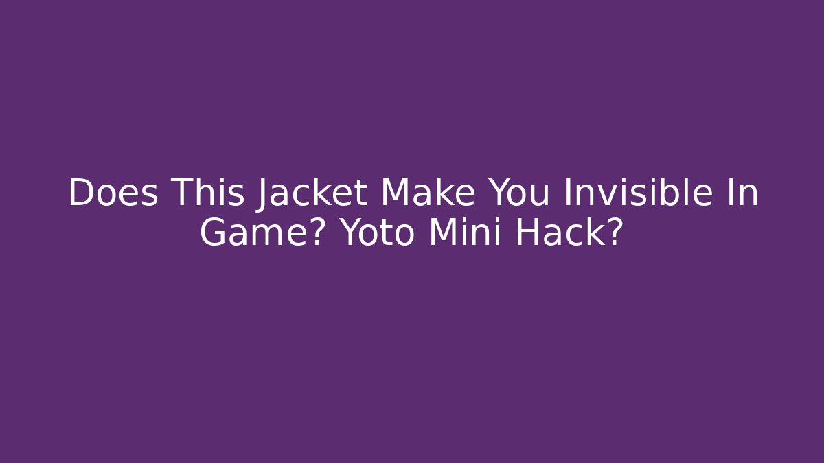 Does This Jacket Make You Invisible In Game? Yoto Mini Hack?