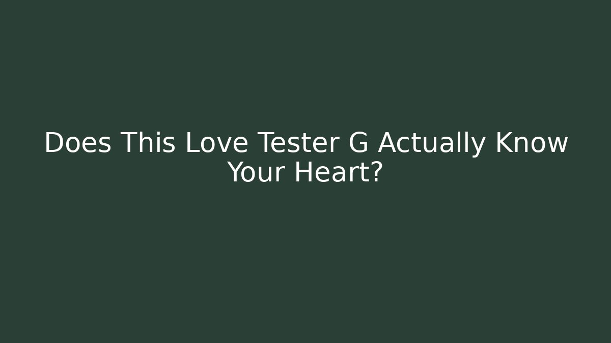 Does This Love Tester G Actually Know Your Heart?