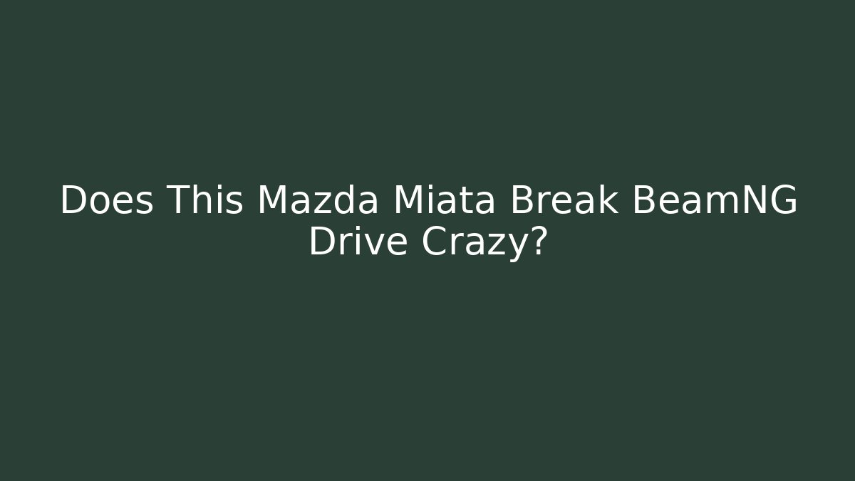 Does This Mazda Miata Break BeamNG Drive Crazy?