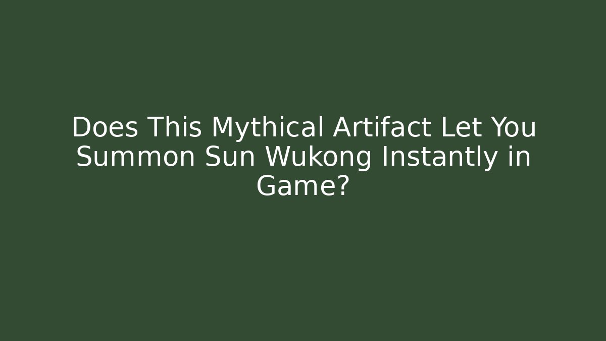 Does This Mythical Artifact Let You Summon Sun Wukong Instantly in Game?