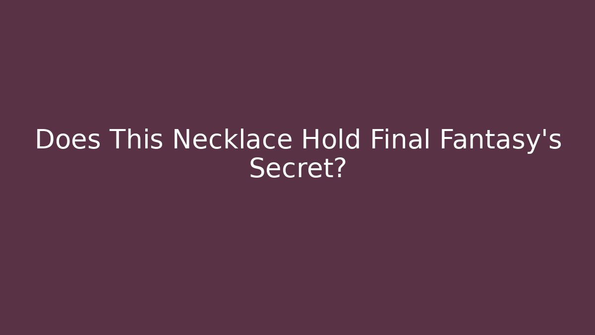 Does This Necklace Hold Final Fantasy's Secret?