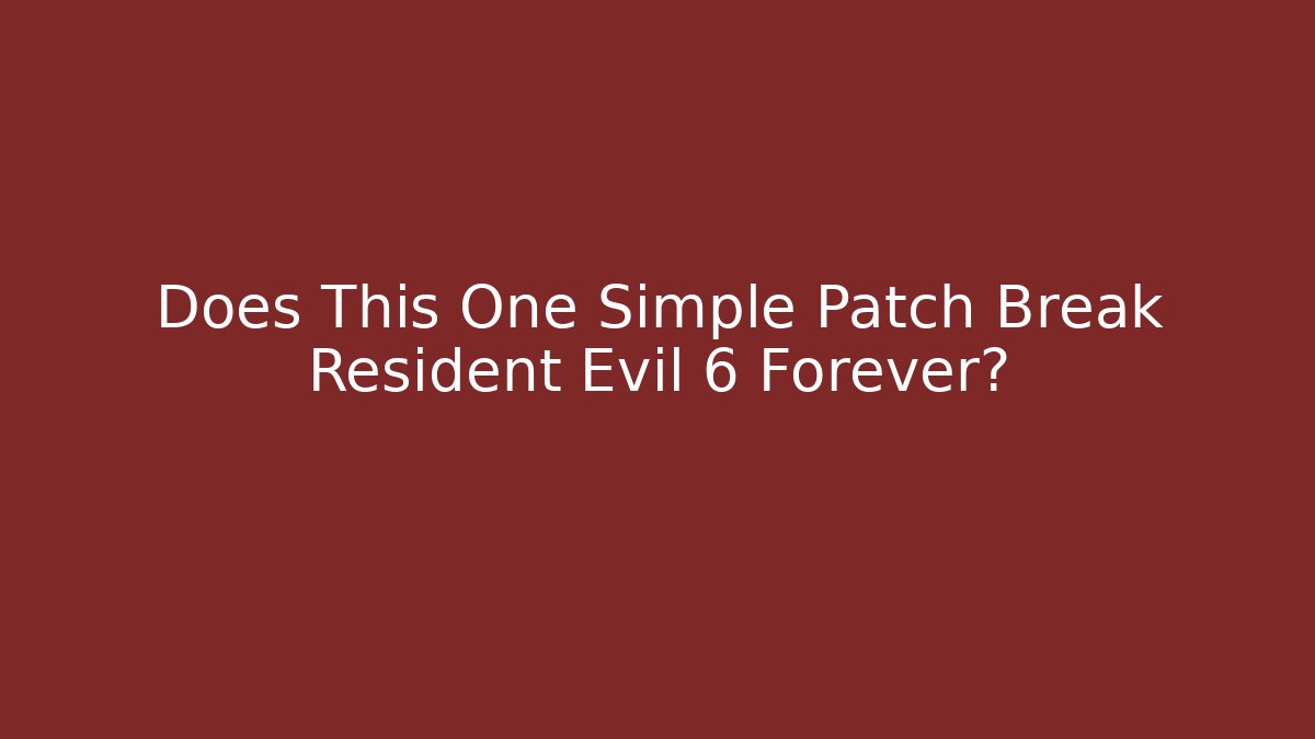 Does This One Simple Patch Break Resident Evil 6 Forever?