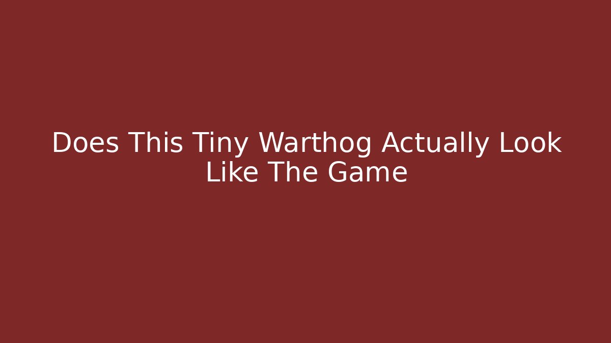 Does This Tiny Warthog Actually Look Like The Game