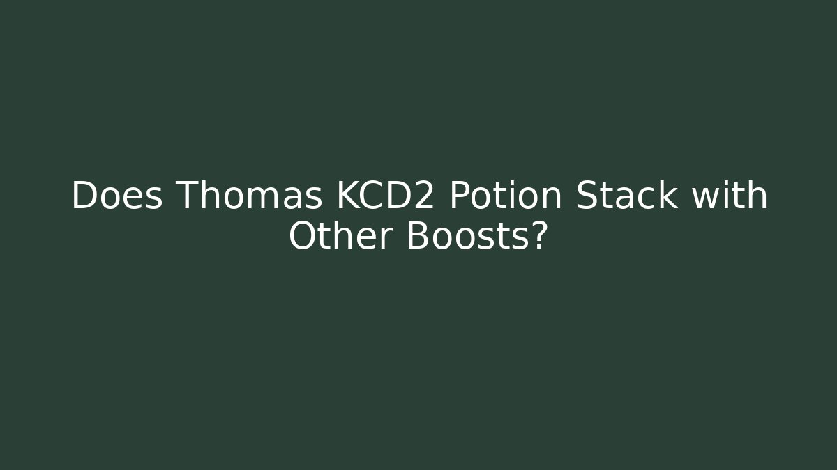 Does Thomas KCD2 Potion Stack with Other Boosts? - Critter Realm