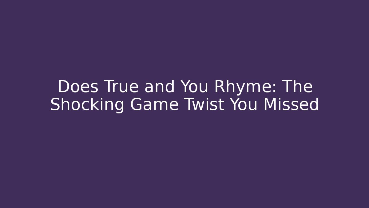 Does True and You Rhyme: The Shocking Game Twist You Missed