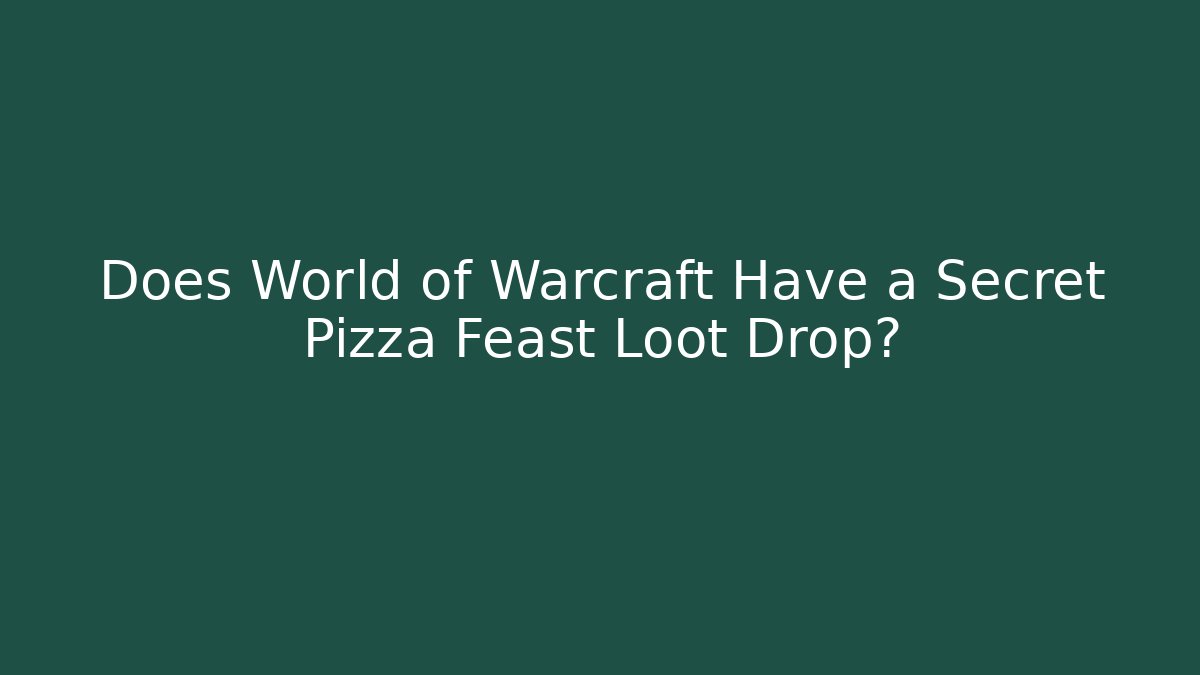 Does World of Warcraft Have a Secret Pizza Feast Loot Drop?