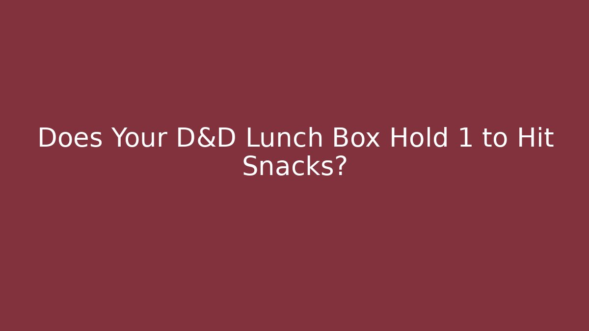 Does Your D&D Lunch Box Hold +1 to Hit Snacks?