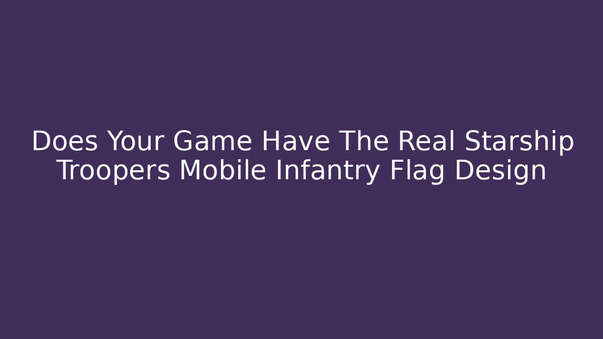 Does Your Game Have The Real Starship Troopers Mobile Infantry Flag Design