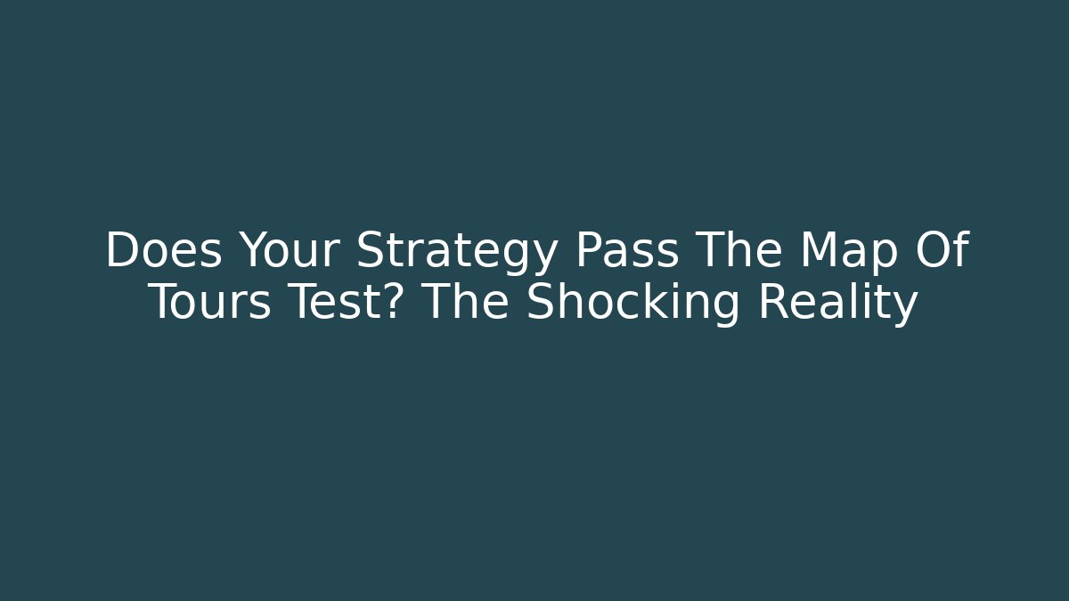 Does Your Strategy Pass The Map Of Tours Test? The Shocking Reality