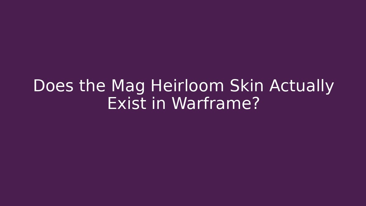 Does the Mag Heirloom Skin Actually Exist in Warframe?