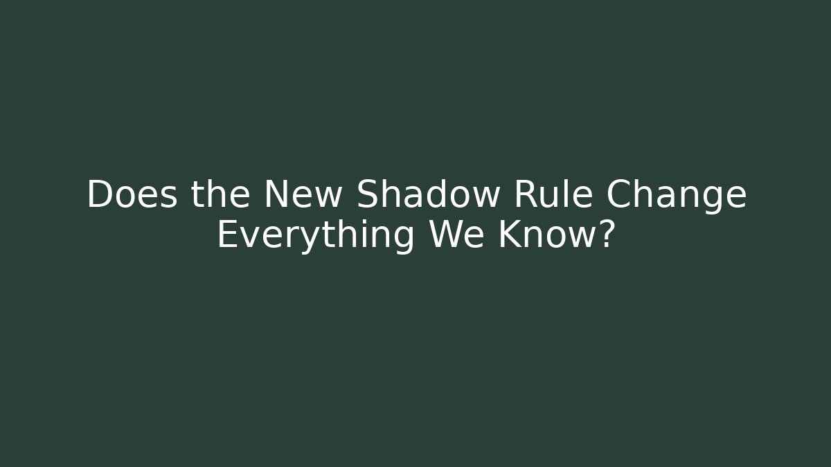 Does the New Shadow Rule Change Everything We Know?