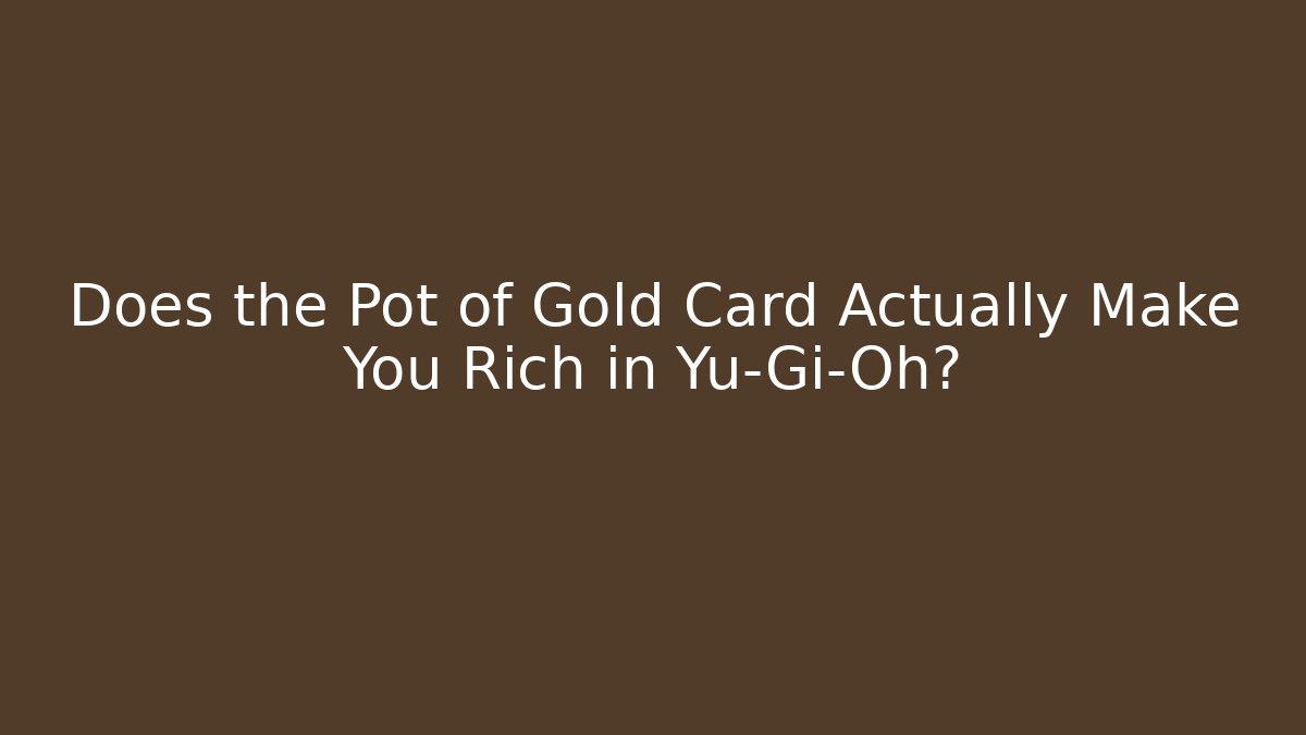 Does the Pot of Gold Card Actually Make You Rich in Yu-Gi-Oh?