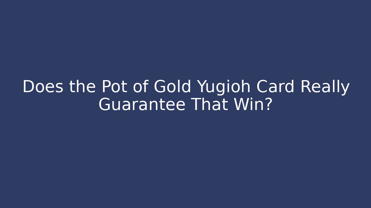 Does the Pot of Gold Yugioh Card Really Guarantee That Win?