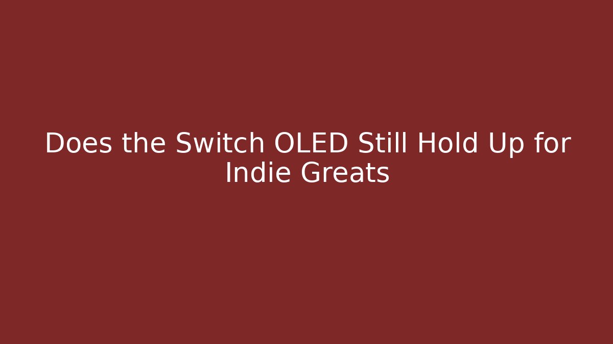 Does the Switch OLED Still Hold Up for Indie Greats