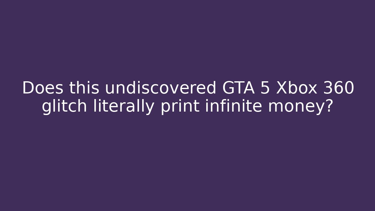 Does this undiscovered GTA 5 Xbox 360 glitch literally print infinite money?
