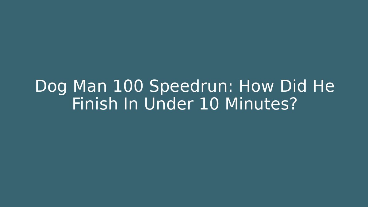 Dog Man 100 Speedrun: How Did He Finish In Under 10 Minutes?