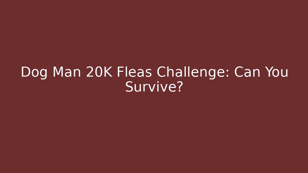 Dog Man 20K Fleas Challenge: Can You Survive? - Critter Realm