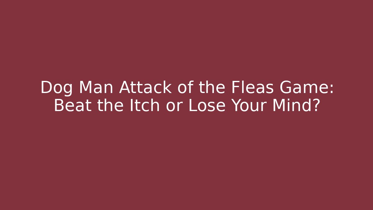 Dog Man Attack of the Fleas Game: Beat the Itch or Lose Your Mind?