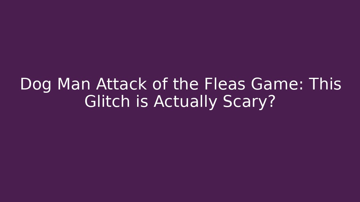 Dog Man Attack of the Fleas Game: This Glitch is Actually Scary? - Critter Realm