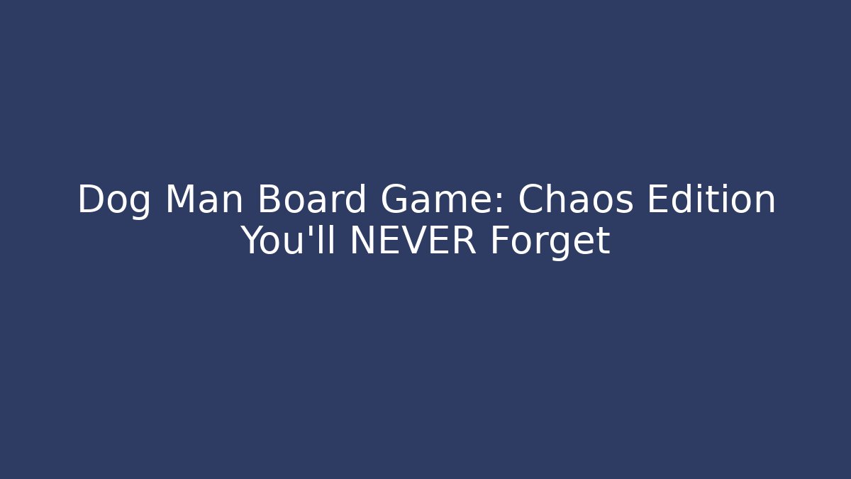 Dog Man Board Game: Chaos Edition You’ll NEVER Forget