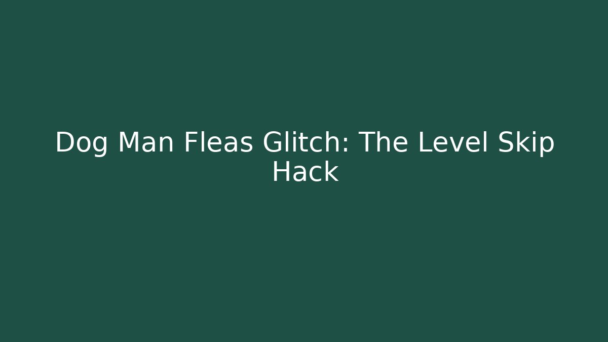 Dog Man Fleas Glitch: The Level Skip Hack